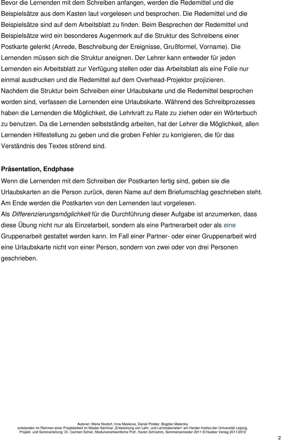 Beim Besprechen der Redemittel und Beispielsätze wird ein besonderes Augenmerk auf die Struktur des Schreibens einer Postkarte gelenkt (Anrede, Beschreibung der Ereignisse, Grußformel, Vorname).