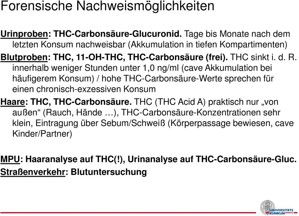 innerhalb weniger Stunden unter 1,0 ng/ml (cave Akkumulation bei häufigerem Konsum) / hohe THC-Carbonsäure-Werte sprechen für einen chronisch-exzessiven Konsum Haare: THC,