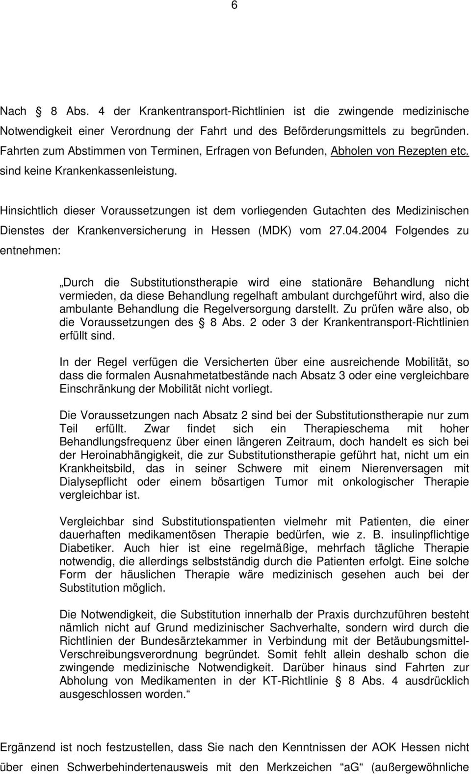 Hinsichtlich dieser Voraussetzungen ist dem vorliegenden Gutachten des Medizinischen Dienstes der Krankenversicherung in Hessen (MDK) vom 27.04.
