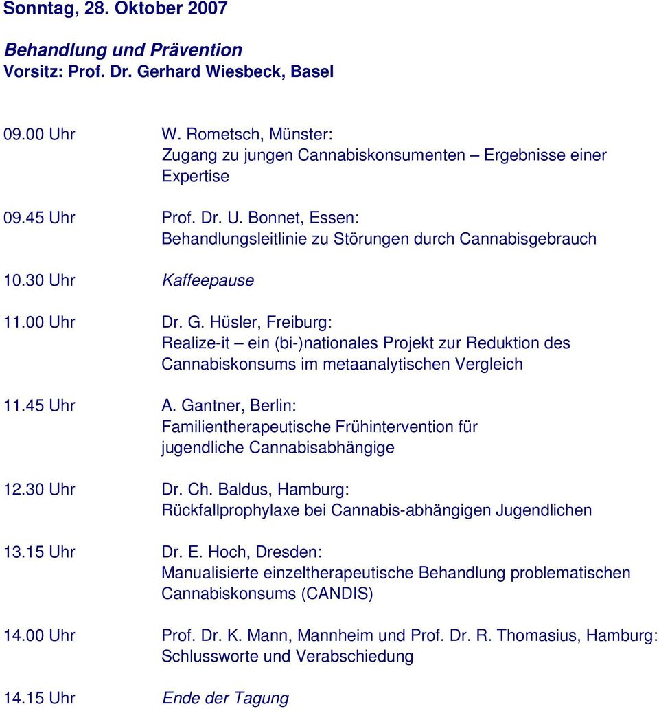 Hüsler, Freiburg: Realize-it ein (bi-)nationales Projekt zur Reduktion des Cannabiskonsums im metaanalytischen Vergleich 11.45 Uhr A.