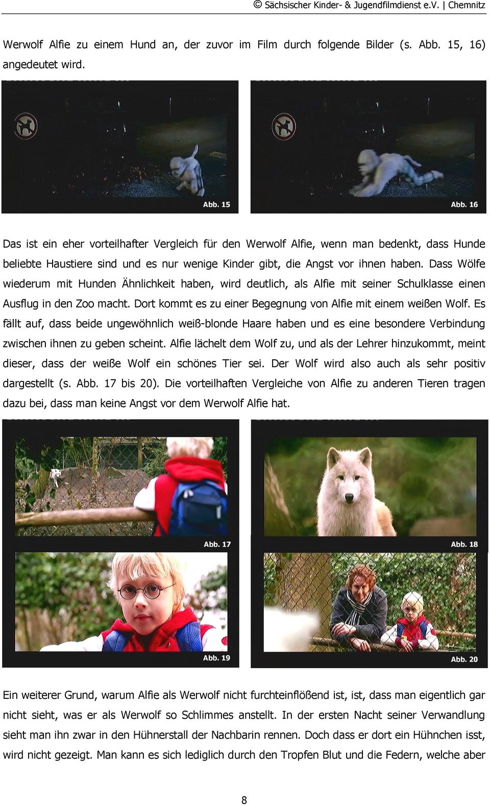 Dass Wölfe wiederum mit Hunden Ähnlichkeit haben, wird deutlich, als Alfie mit seiner Schulklasse einen Ausflug in den Zoo macht. Dort kommt es zu einer Begegnung von Alfie mit einem weißen Wolf.