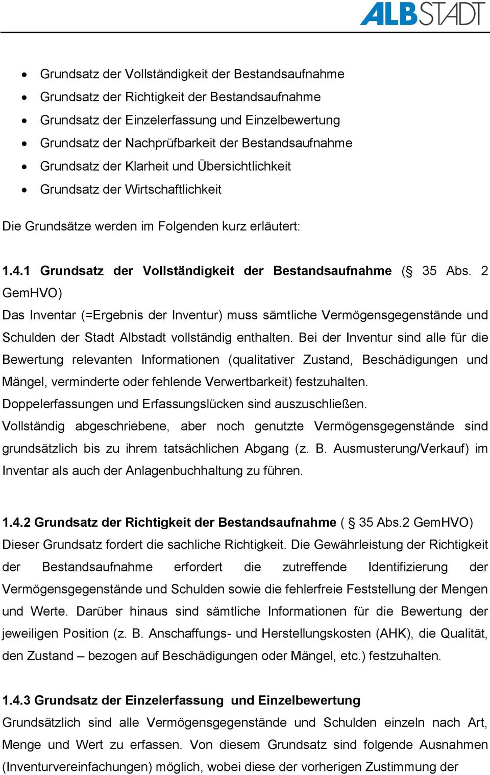 2 GemHVO) Das Inventar (=Ergebnis der Inventur) muss sämtliche Vermögensgegenstände und Schulden der Stadt Albstadt vollständig enthalten.