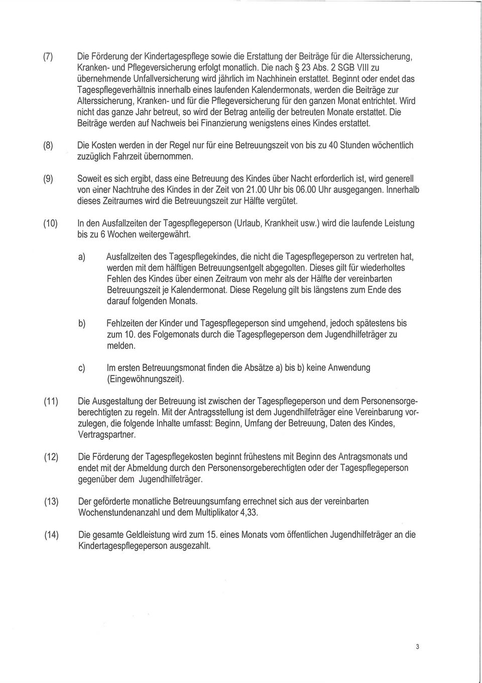 Beginnt oder endet das Tagespflegeverhältnis innerhalb eines laufenden Kalendermonats, werden die Beiträge zur Alterssicherung, Kranken- und für die Pflegeversicherung für den ganzen Monat entrichtet.