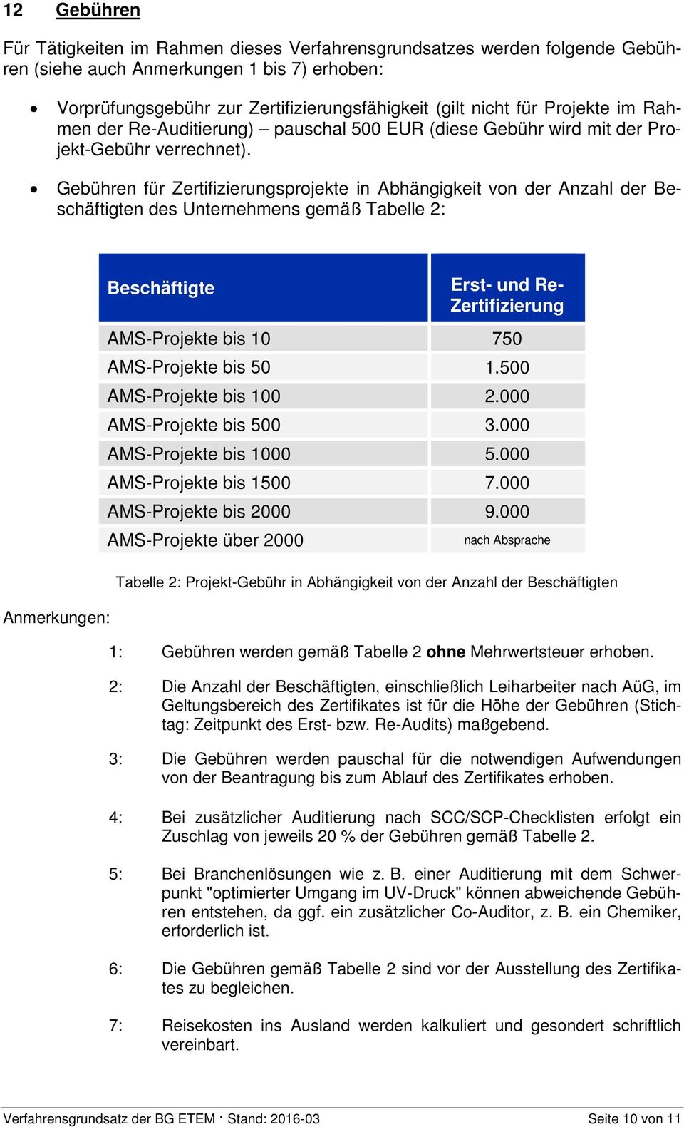 Gebühren für Zertifizierungsprojekte in Abhängigkeit von der Anzahl der Beschäftigten des Unternehmens gemäß Tabelle 2: Anmerkungen: Beschäftigte Erst- und Re- Zertifizierung AMS-Projekte bis 10 750