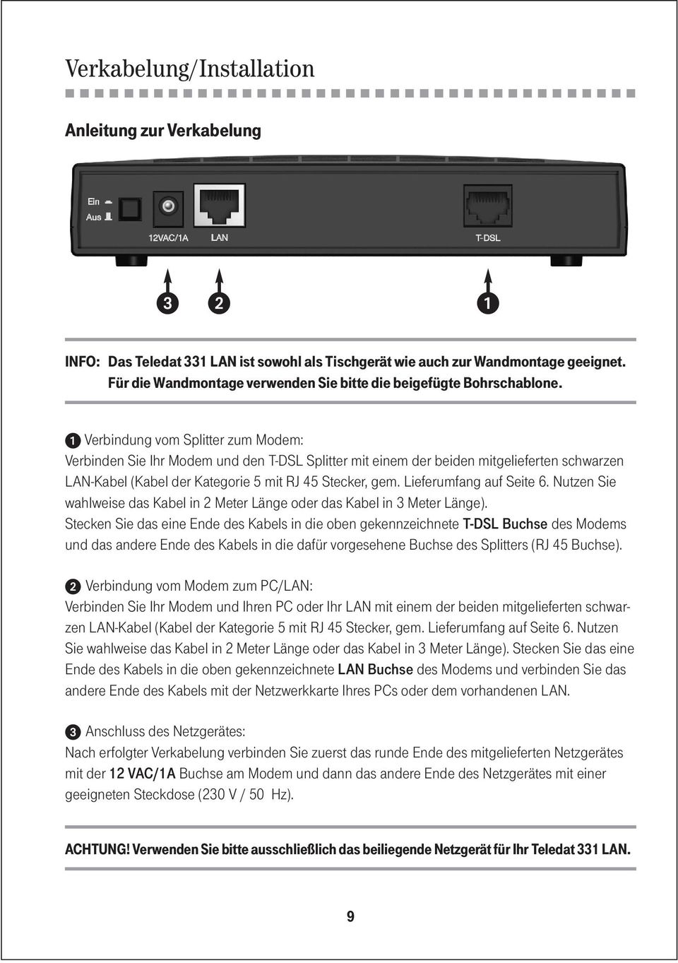 Verbindung vom Splitter zum Modem: Verbinden Sie Ihr Modem und den T-DSL Splitter mit einem der beiden mitgelieferten schwarzen LAN-Kabel (Kabel der Kategorie 5 mit RJ 45 Stecker, gem.
