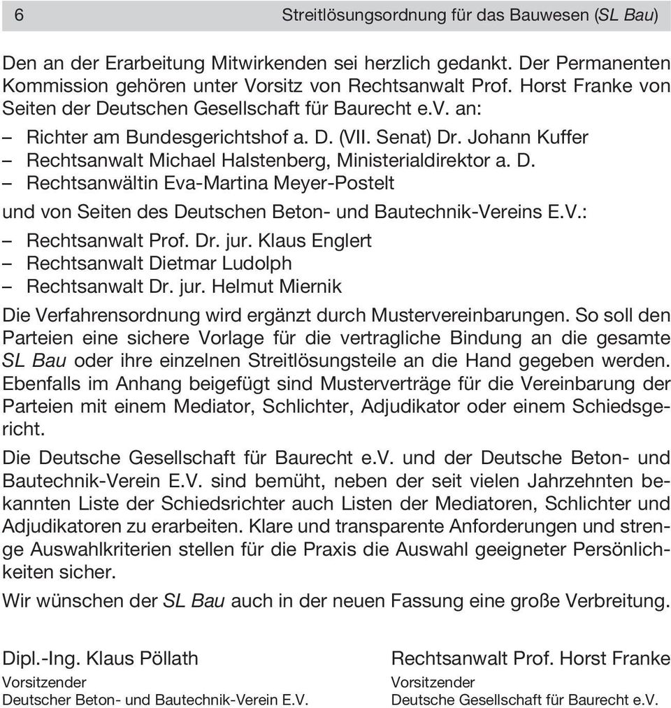V.: Rechtsanwalt Prof. Dr. jur. Klaus Englert Rechtsanwalt Dietmar Ludolph Rechtsanwalt Dr. jur. Helmut Miernik Die Verfahrensordnung wird ergänzt durch Mustervereinbarungen.
