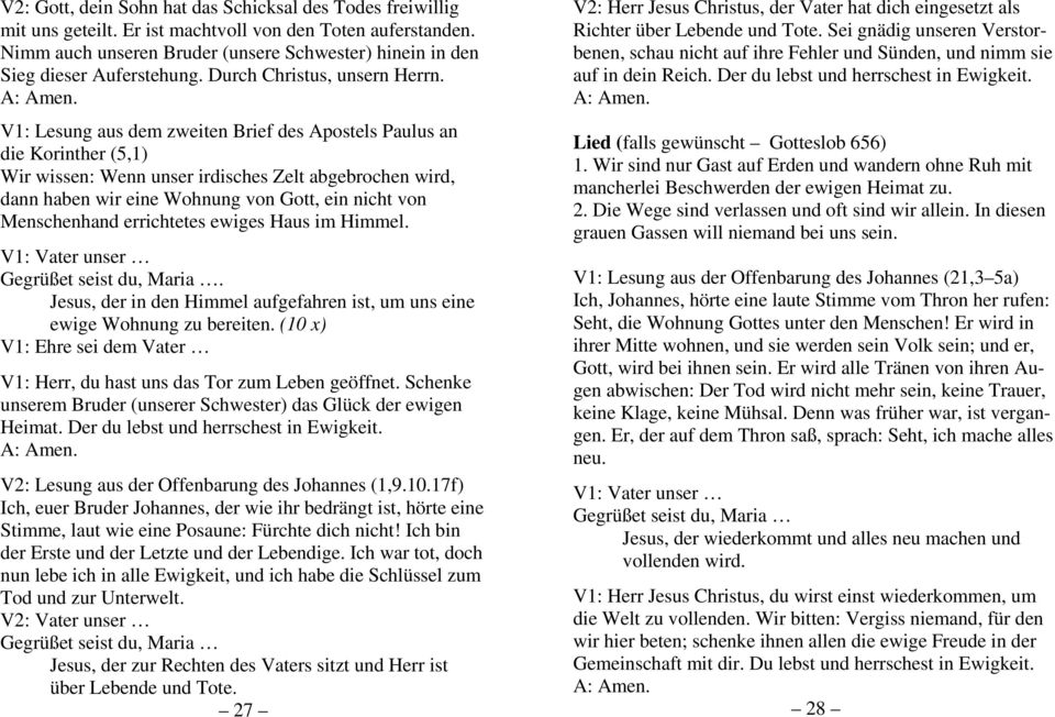 V1: Lesung aus dem zweiten Brief des Apostels Paulus an die Korinther (5,1) Wir wissen: Wenn unser irdisches Zelt abgebrochen wird, dann haben wir eine Wohnung von Gott, ein nicht von Menschenhand