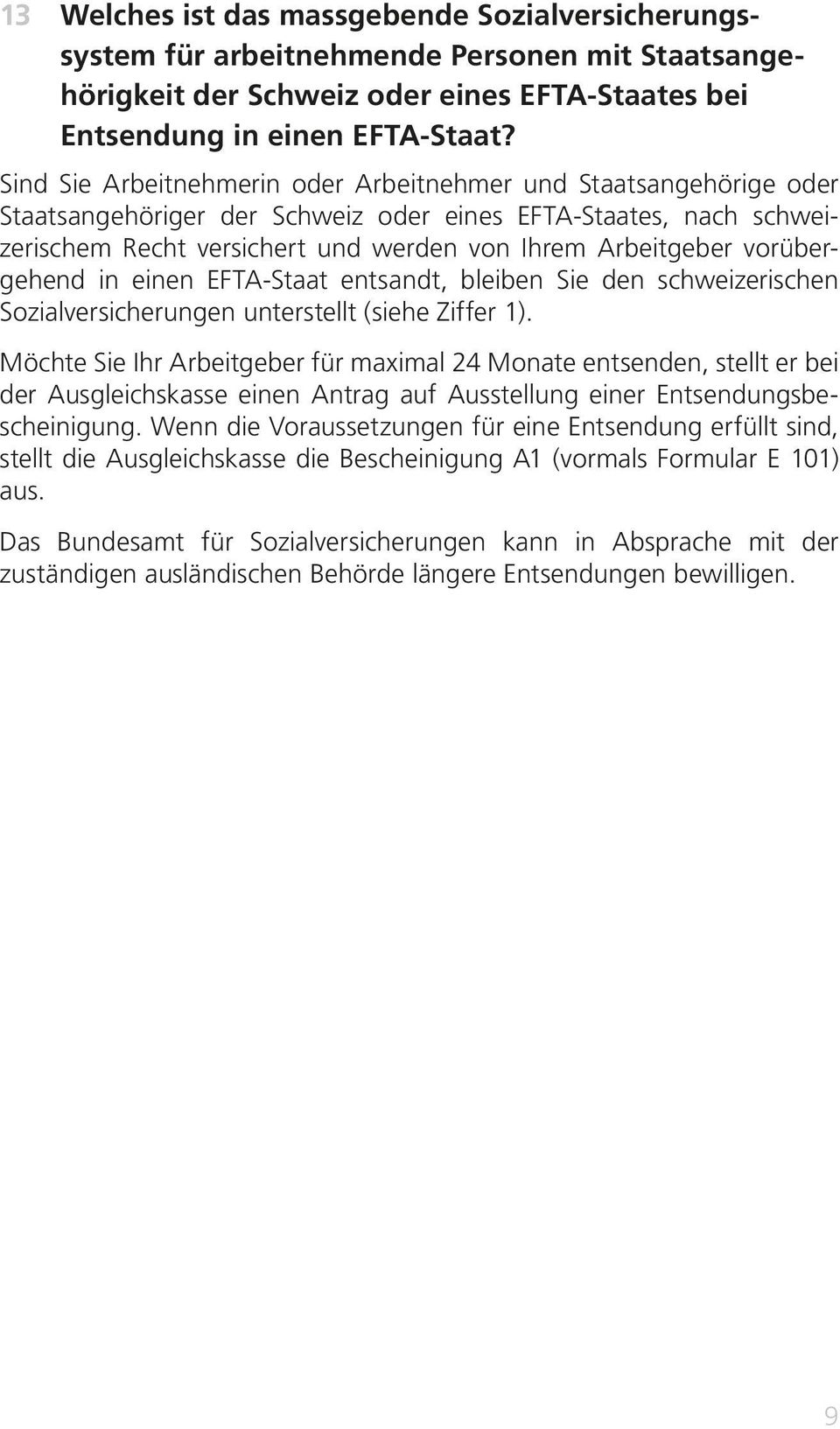 vorübergehend in einen EFTA-Staat entsandt, bleiben Sie den schweizerischen Sozialversicherungen unterstellt (siehe Ziffer 1).