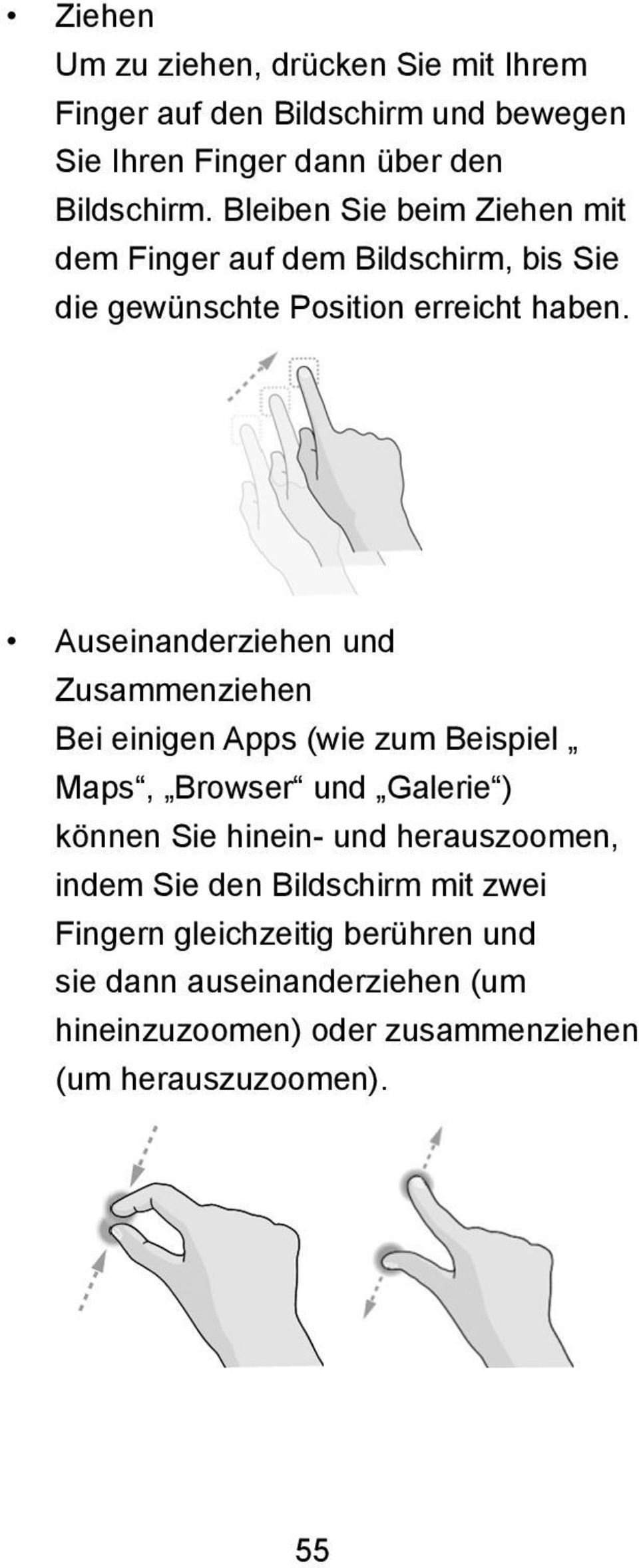 Auseinanderziehen und Zusammenziehen Bei einigen Apps (wie zum Beispiel Maps, Browser und Galerie ) können Sie hinein- und