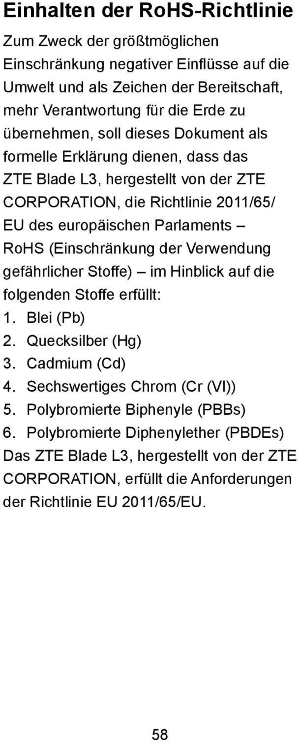 RoHS (Einschränkung der Verwendung gefährlicher Stoffe) im Hinblick auf die folgenden Stoffe erfüllt: 1. Blei (Pb) 2. Quecksilber (Hg) 3. Cadmium (Cd) 4.