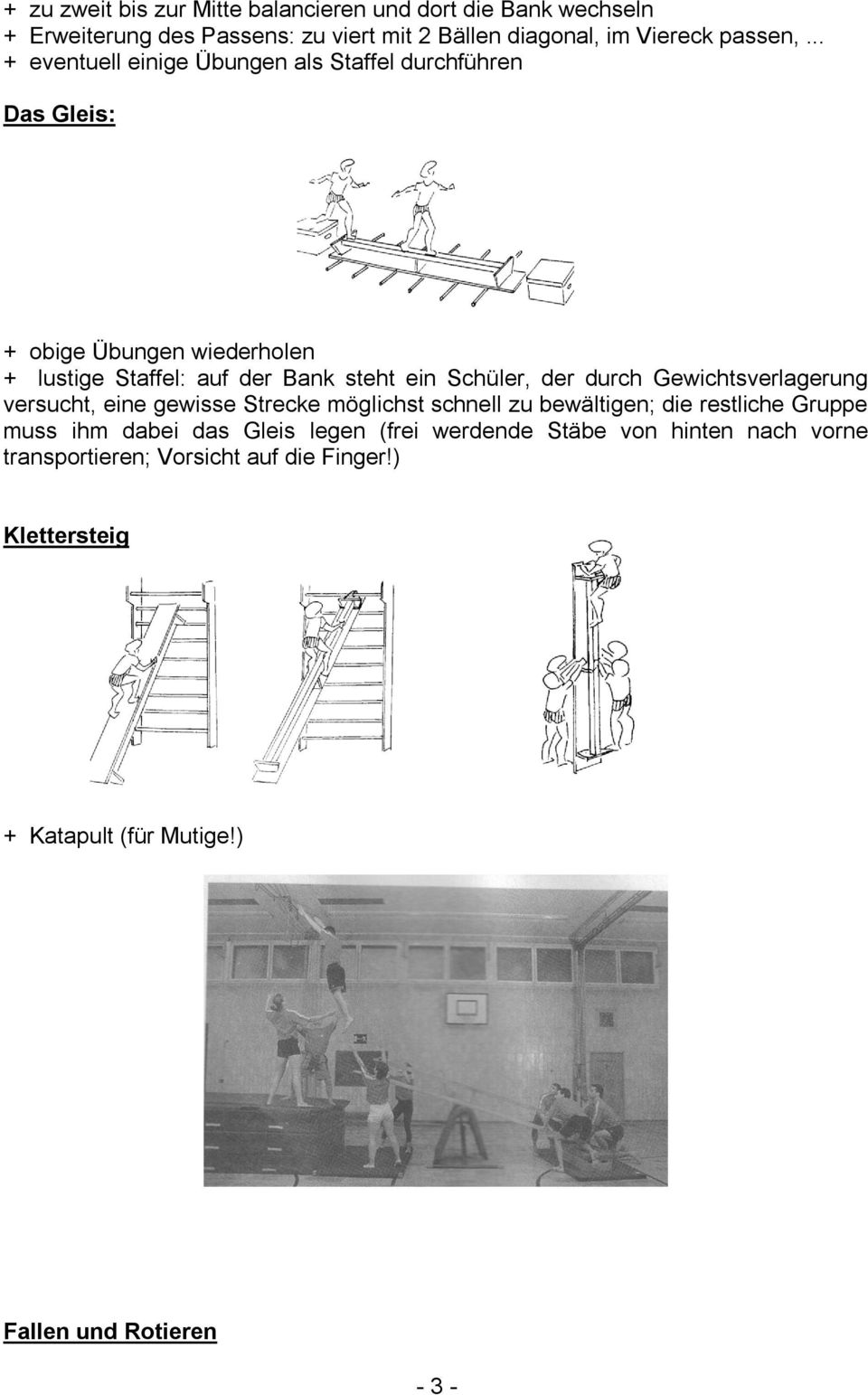 der durch Gewichtsverlagerung versucht, eine gewisse Strecke möglichst schnell zu bewältigen; die restliche Gruppe muss ihm dabei das Gleis