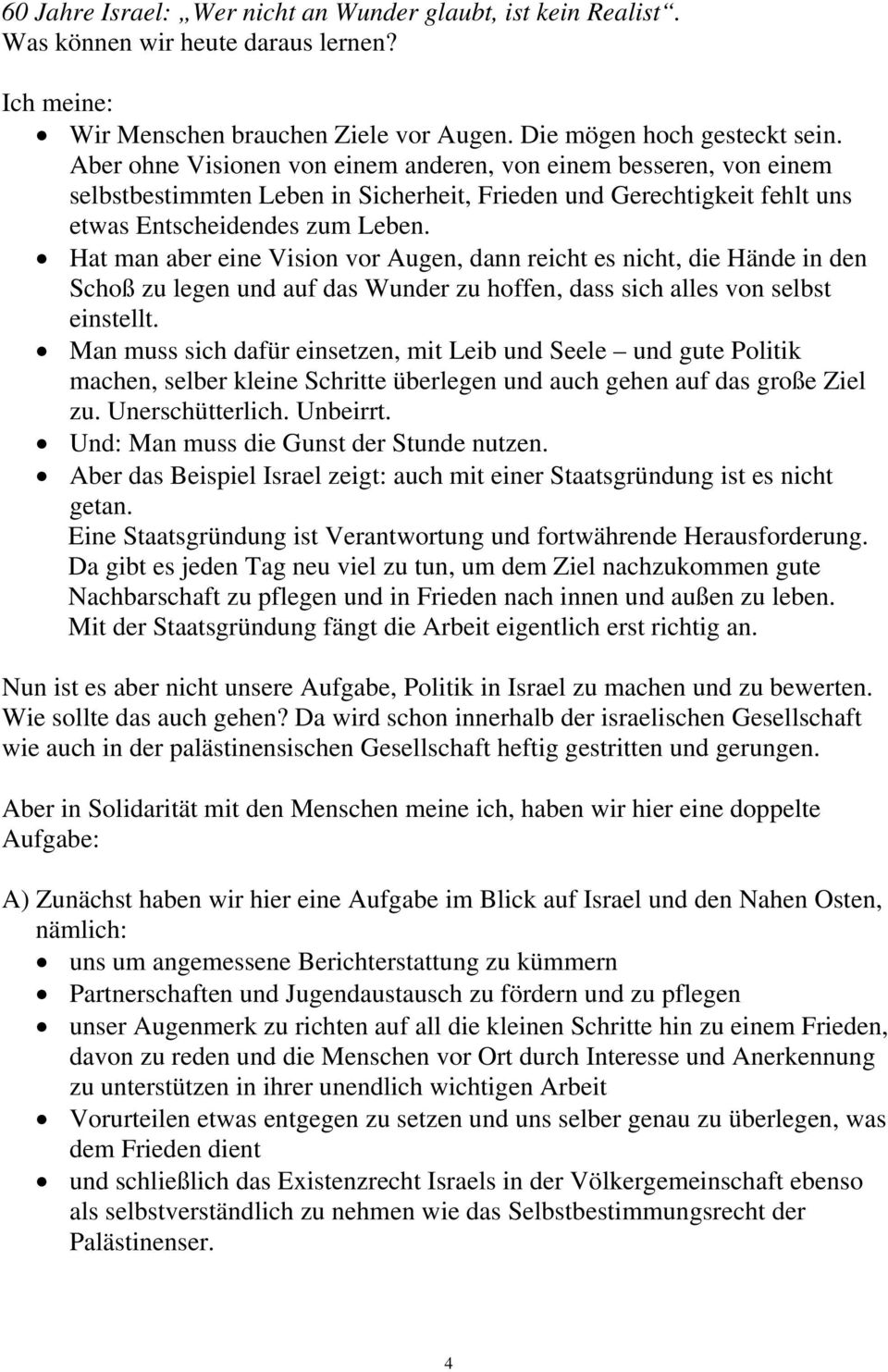 Hat man aber eine Vision vor Augen, dann reicht es nicht, die Hände in den Schoß zu legen und auf das Wunder zu hoffen, dass sich alles von selbst einstellt.