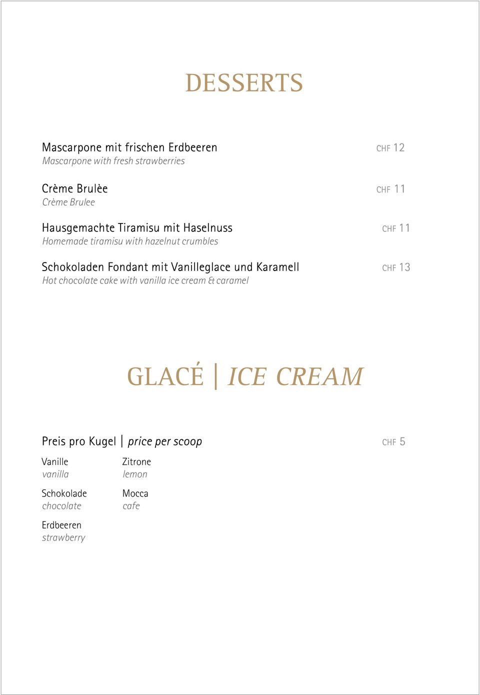 mit Vanilleglace und Karamell CHF 13 Hot chocolate cake with vanilla ice cream & caramel GLACÉ ICE CREAM Preis