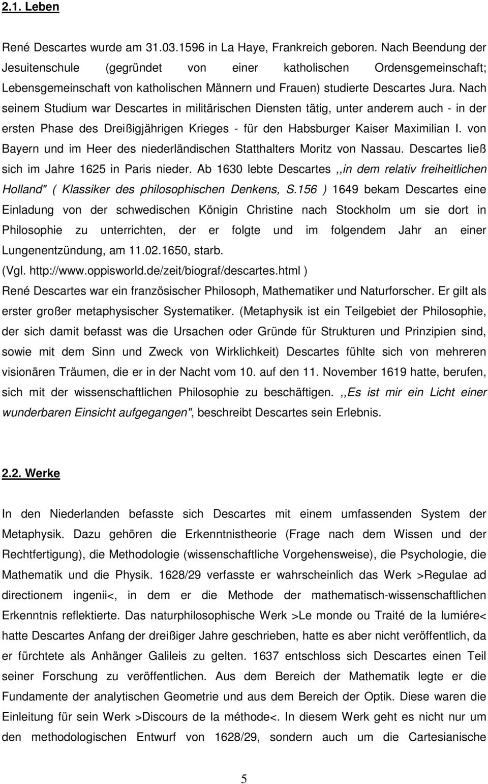 Nach seinem Studium war Descartes in militärischen Diensten tätig, unter anderem auch - in der ersten Phase des Dreißigjährigen Krieges - für den Habsburger Kaiser Maximilian I.