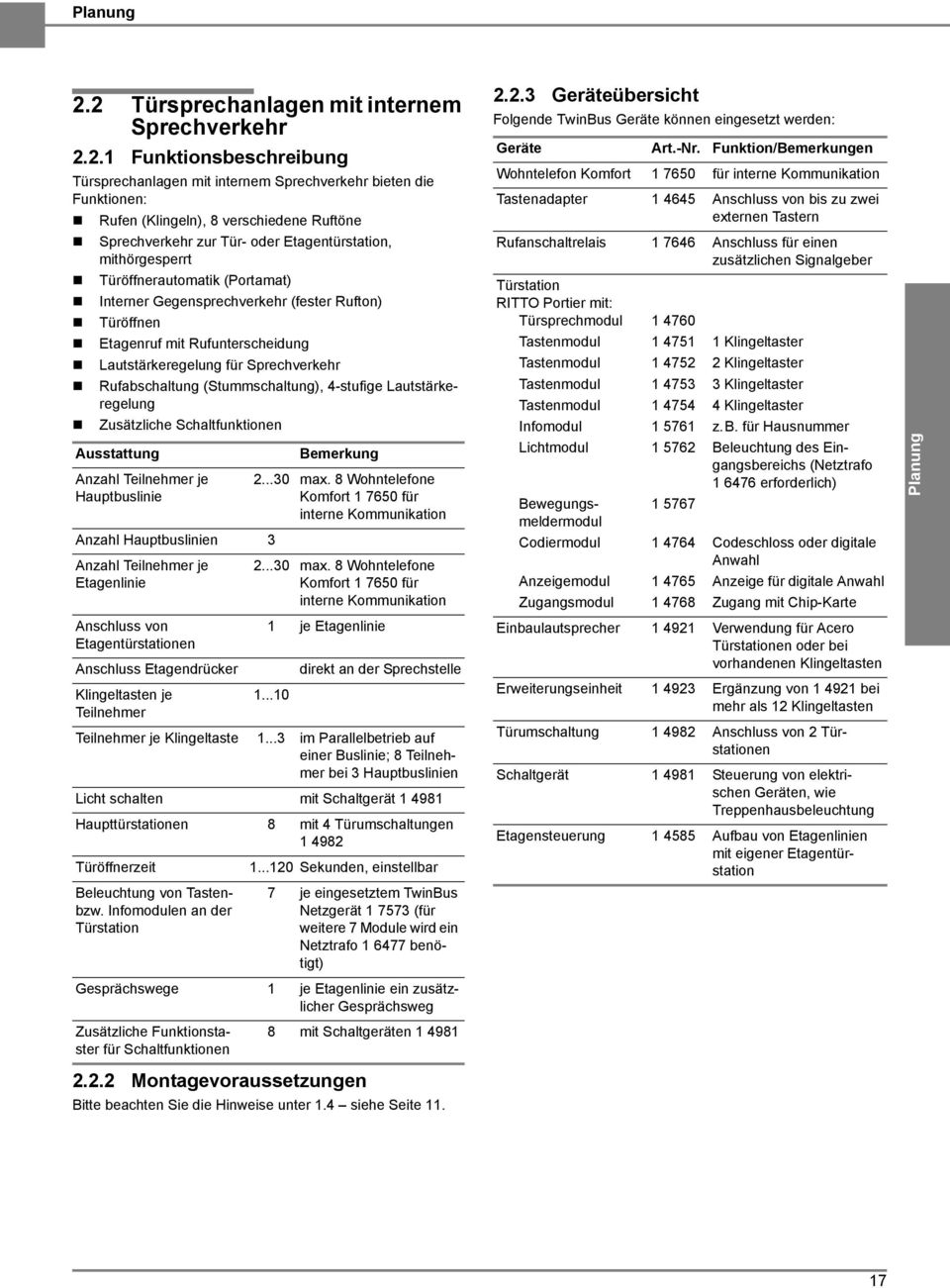 Türöffnerautomatik (Portamat) Interner Gegensprechverkehr (fester Rufton) Türöffnen Etagenruf mit Rufunterscheidung Lautstärkeregelung für Sprechverkehr Rufabschaltung (Stummschaltung), -stufige