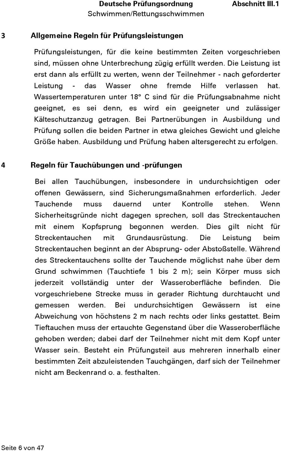 Wassertemperaturen unter 18 C sind für die Prüfungsabnahme nicht geeignet, es sei denn, es wird ein geeigneter und zulässiger Kälteschutzanzug getragen.