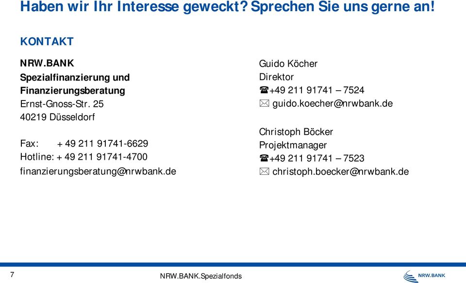 25 40219 Düsseldorf Fax: + 49 211 91741-6629 Hotline: + 49 211 91741-4700 finanzierungsberatung@nrwbank.