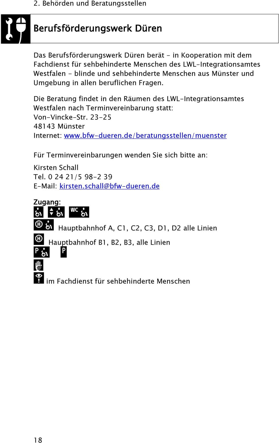 Die Beratung findet in den Räumen des LWL-Integrationsamtes Westfalen nach Terminvereinbarung statt: Von-Vincke-Str. 23-25 48143 Münster Internet: www.bfw-dueren.