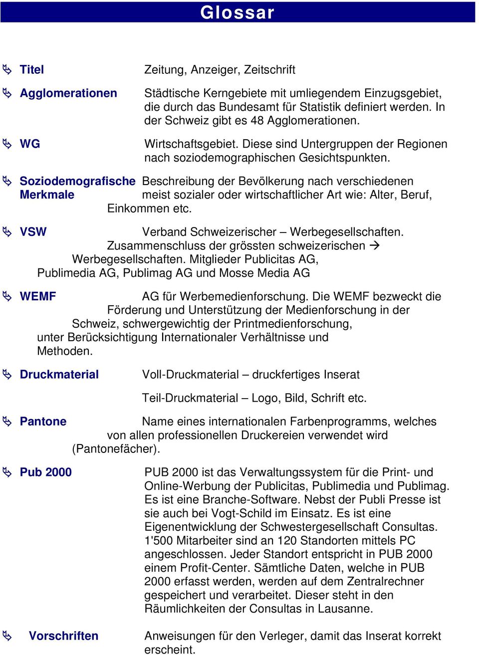 Soziodemografische Beschreibung der Bevölkerung nach verschiedenen Merkmale meist sozialer oder wirtschaftlicher Art wie: Alter, Beruf, Einkommen etc. VSW Verband Schweizerischer Werbegesellschaften.