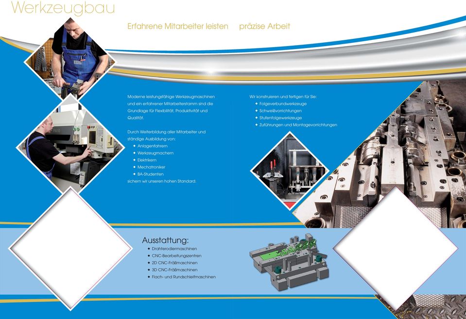 Wir konstruieren und fertigen für Sie: Folgeverbundwerkzeuge Schweißvorrichtungen Stufenfolgewerkzeuge Zuführungen und Montagevorrichtungen Durch Weiterbildung