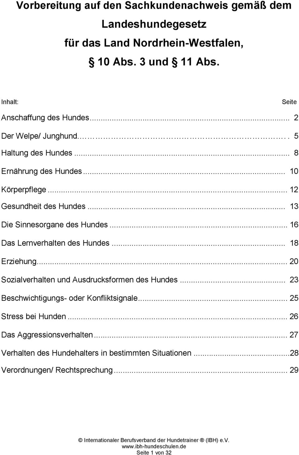 .. 13 Die Sinnesorgane des Hundes... 16 Das Lernverhalten des Hundes... 18 Erziehung... 20 Sozialverhalten und Ausdrucksformen des Hundes.