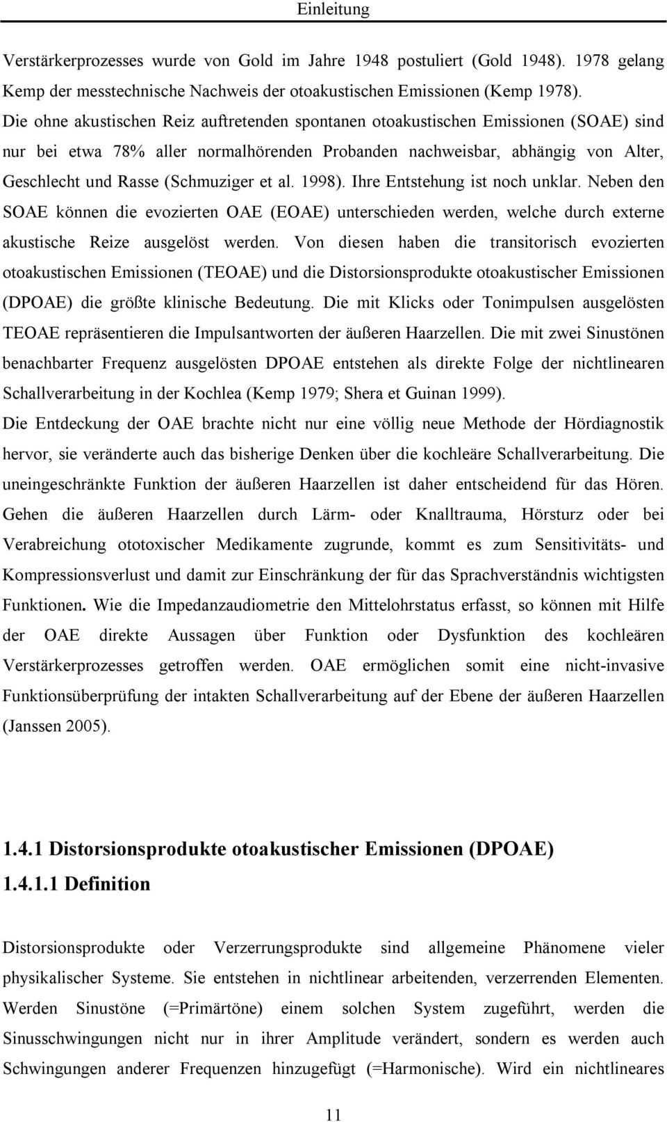 (Schmuziger et al. 1998). Ihre Entstehung ist noch unklar. Neben den SOAE können die evozierten OAE (EOAE) unterschieden werden, welche durch externe akustische Reize ausgelöst werden.