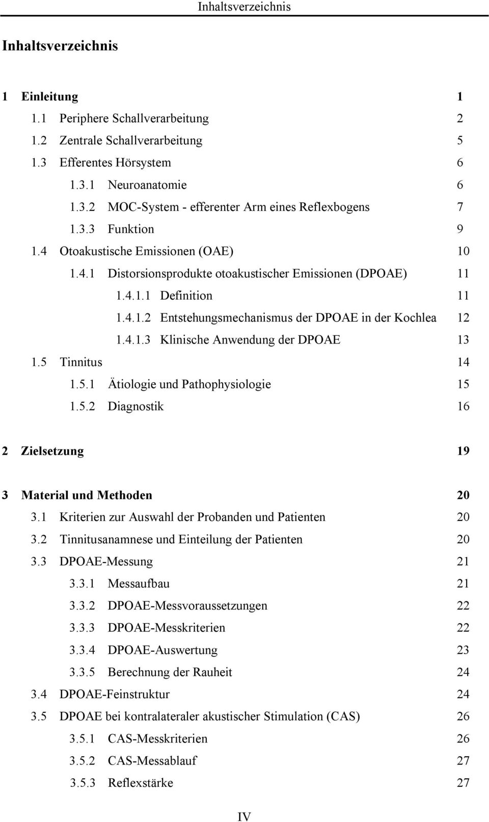 4.1.3 Klinische Anwendung der DPOAE 13 1.5 Tinnitus 14 1.5.1 Ätiologie und Pathophysiologie 15 1.5.2 Diagnostik 16 2 Zielsetzung 19 3 Material und Methoden 20 3.