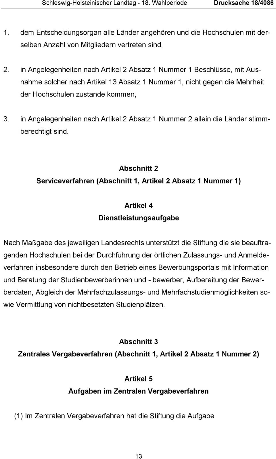 in Angelegenheiten nach Artikel 2 Absatz 1 Nummer 2 allein die Länder stimmberechtigt sind.