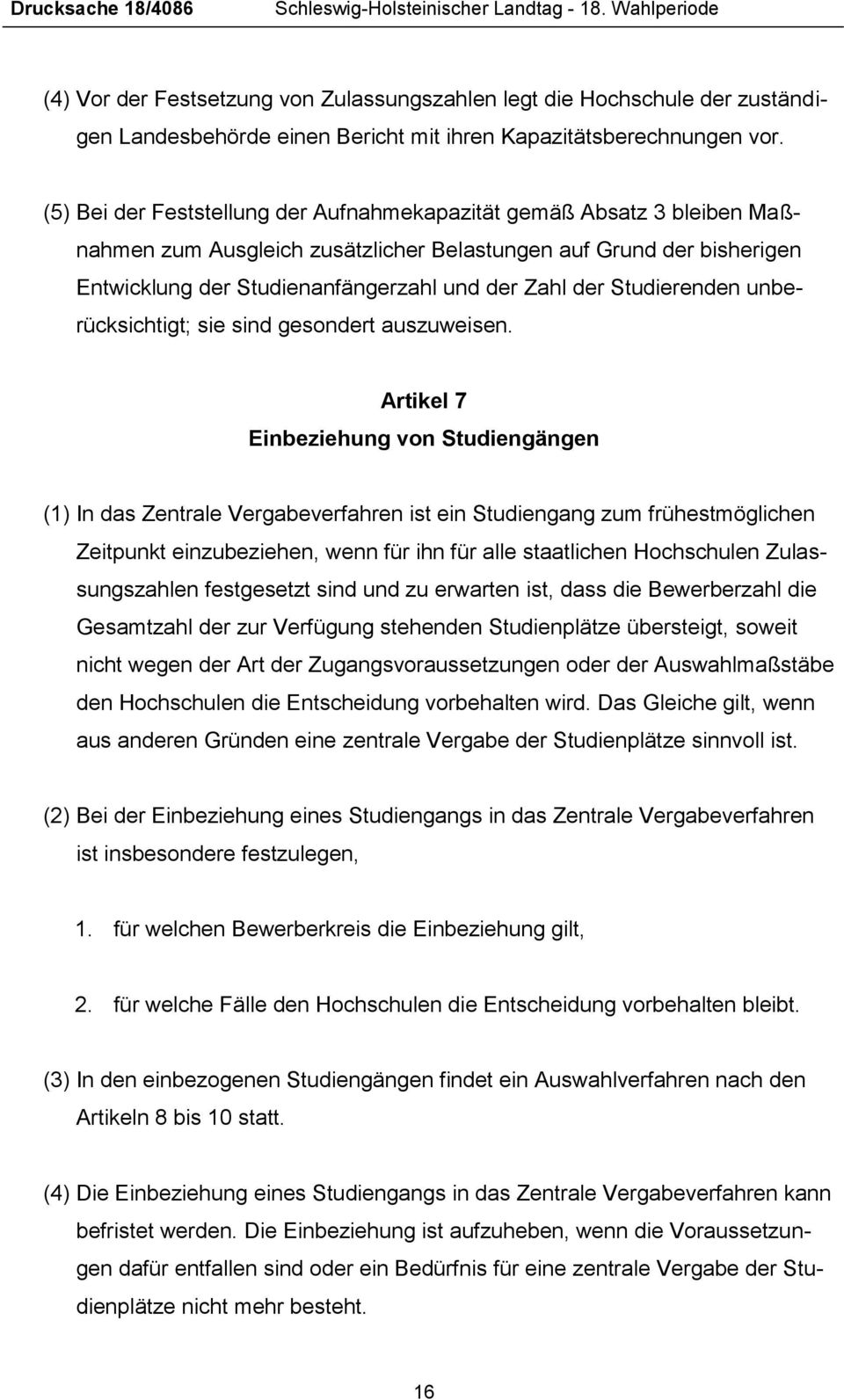 (5) Bei der Feststellung der Aufnahmekapazität gemäß Absatz 3 bleiben Maßnahmen zum Ausgleich zusätzlicher Belastungen auf Grund der bisherigen Entwicklung der Studienanfängerzahl und der Zahl der