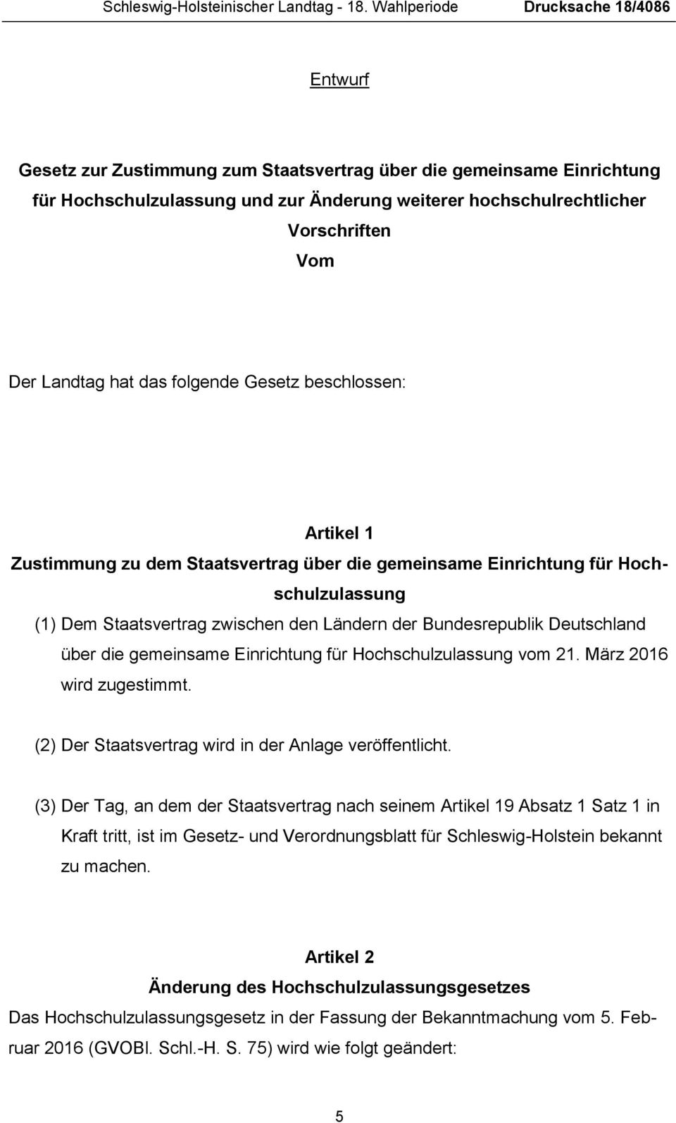 Der Landtag hat das folgende Gesetz beschlossen: Artikel 1 Zustimmung zu dem Staatsvertrag über die gemeinsame Einrichtung für Hochschulzulassung (1) Dem Staatsvertrag zwischen den Ländern der