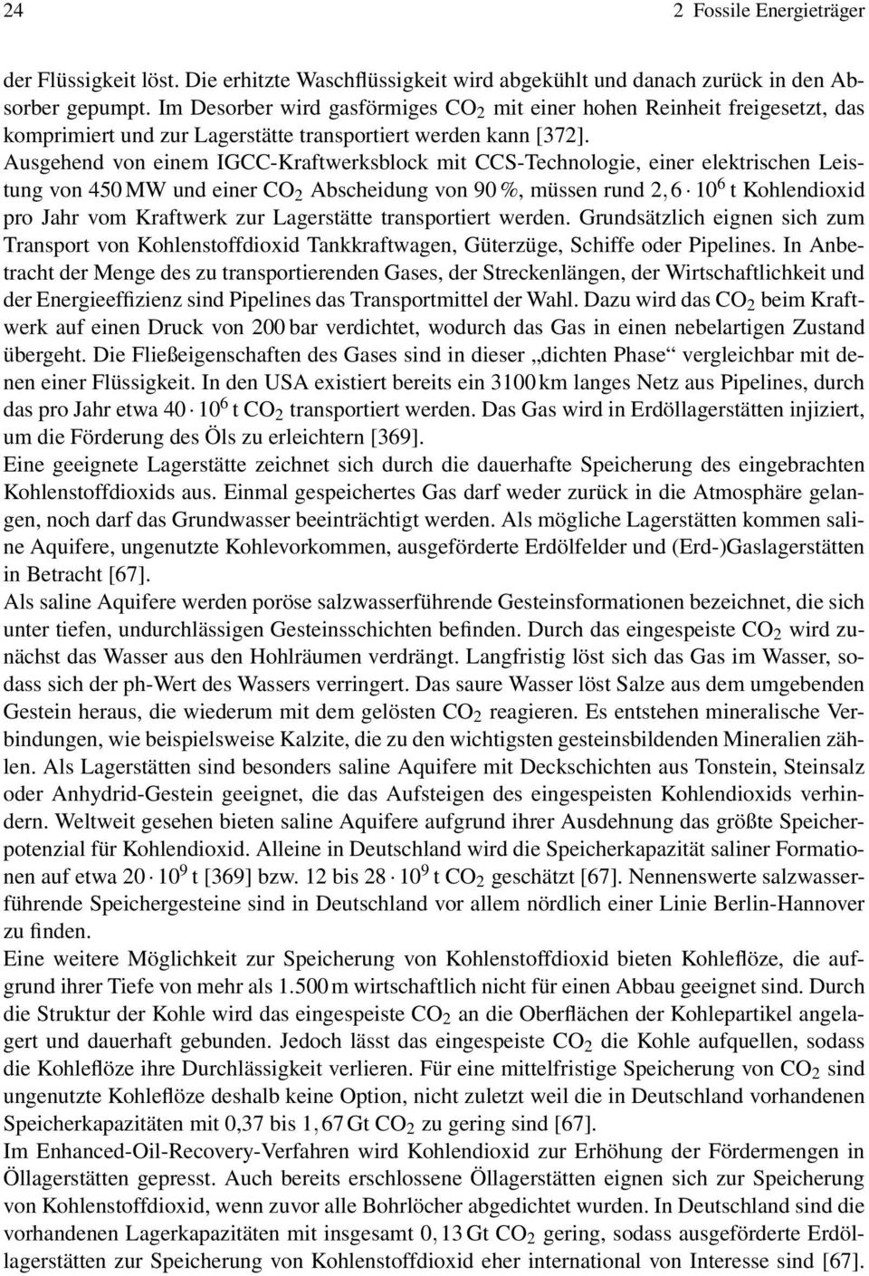 Ausgehend von einem IGCC-Kraftwerksblock mit CCS-Technologie, einer elektrischen Leistung von 450 MW und einer CO 2 Abscheidung von 90 %, müssen rund 2,6 10 6 t Kohlendioxid pro Jahr vom Kraftwerk