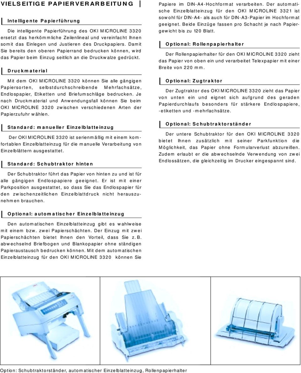 Druckmateria Mit dem OKI MICROLINE 3320 können Sie ae gängigen Papiersorten, sebstdurchschreibende Mehrfachsätze, Endospapier, Etiketten und Briefumschäge bedrucken.