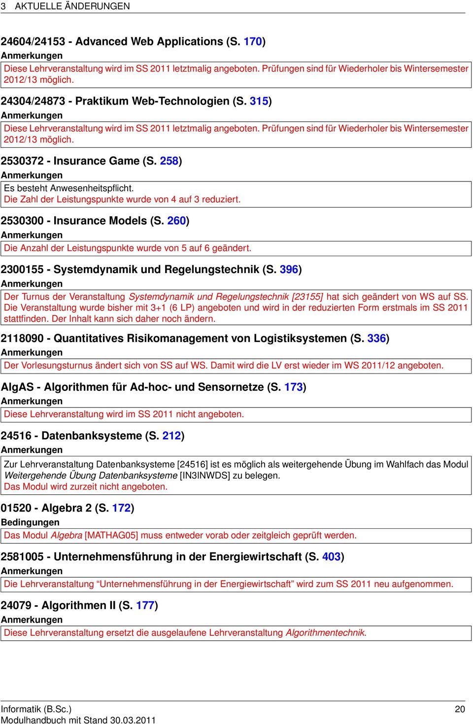 Prüfungen sind für Wiederholer bis Wintersemester 2012/13 möglich. 2530372 - Insurance Game (S. 258) Anmerkungen Es besteht Anwesenheitspflicht.