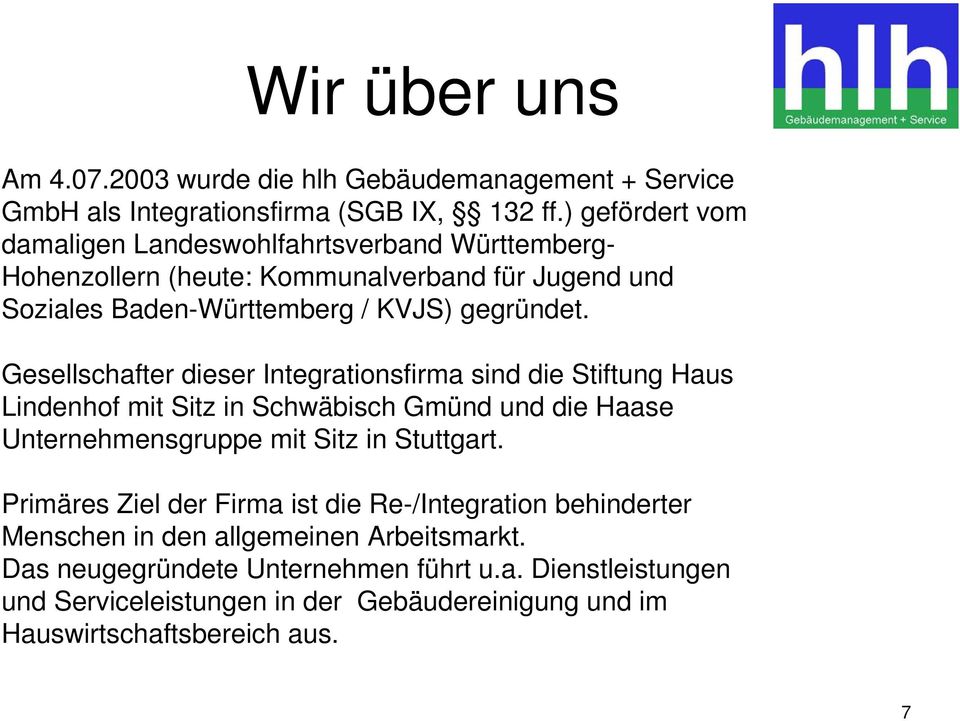 Gesellschafter dieser Integrationsfirma sind die Stiftung Haus Lindenhof mit Sitz in Schwäbisch Gmünd und die Haase Unternehmensgruppe mit Sitz in Stuttgart.
