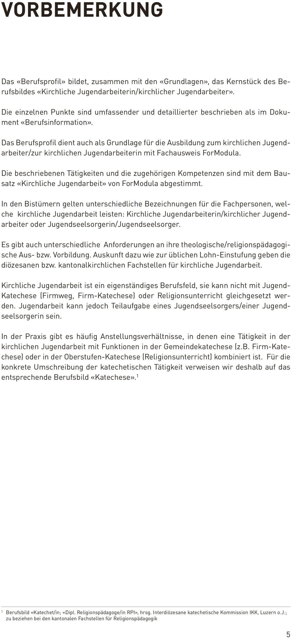 Das Berufsprofil dient auch als Grundlage für die Ausbildung zum kirchlichen Jugendarbeiter/zur kirchlichen Jugendarbeiterin mit Fachausweis ForModula.