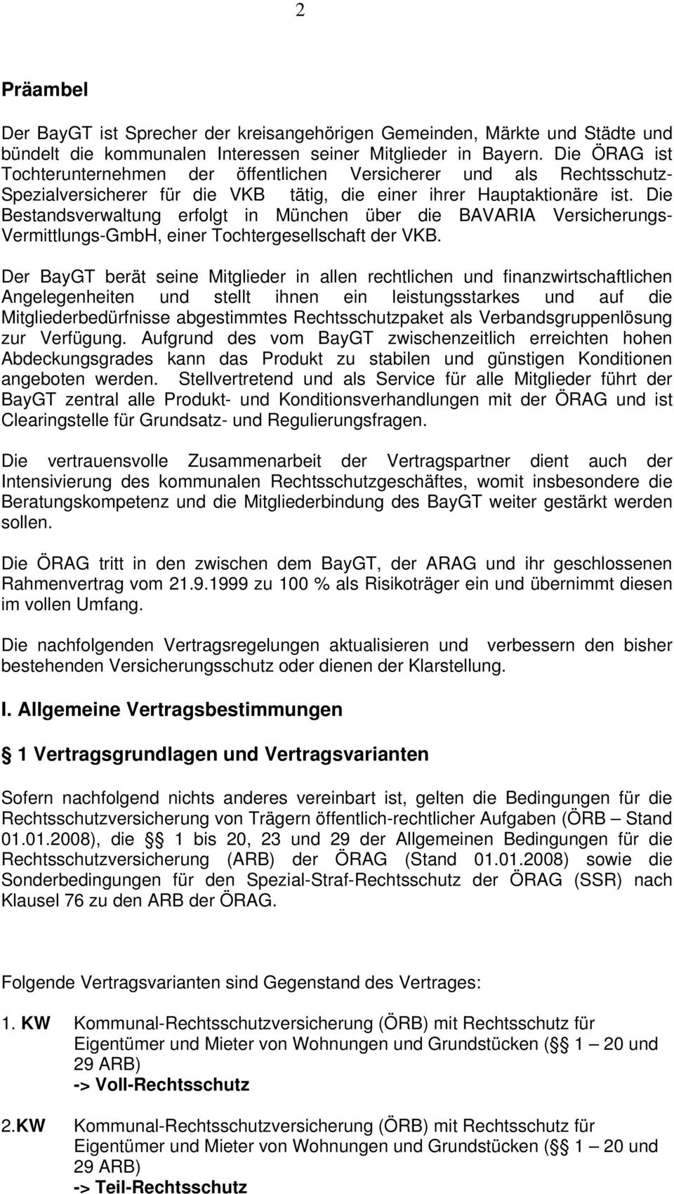 Die Bestandsverwaltung erfolgt in München über die BAVARIA Versicherungs- Vermittlungs-GmbH, einer Tochtergesellschaft der VKB.