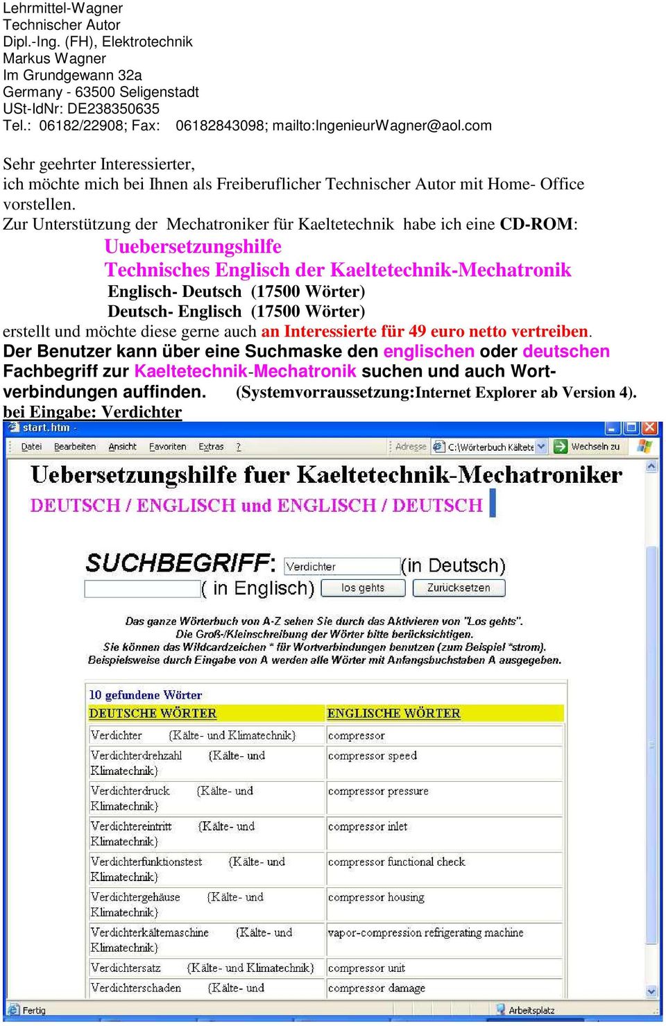 Zur Unterstützung der Mechatroniker für Kaeltetechnik habe ich eine CD-ROM: Uuebersetzungshilfe Technisches Englisch der Kaeltetechnik-Mechatronik Englisch- Deutsch (17500 Wörter) Deutsch- Englisch