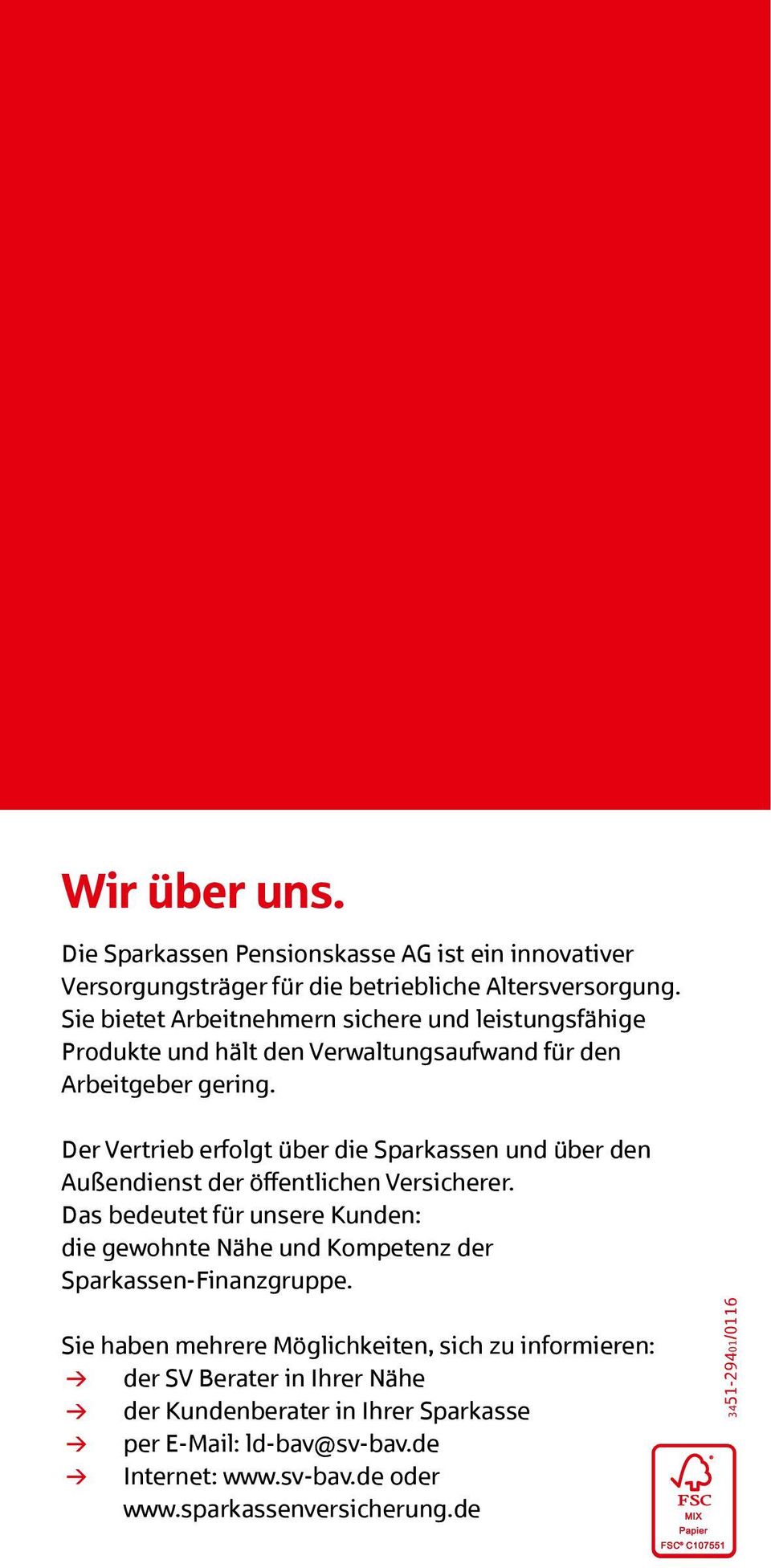 Der Vertrieb erfolgt über die Sparkassen und über den Außendienst der öffentlichen Versicherer.