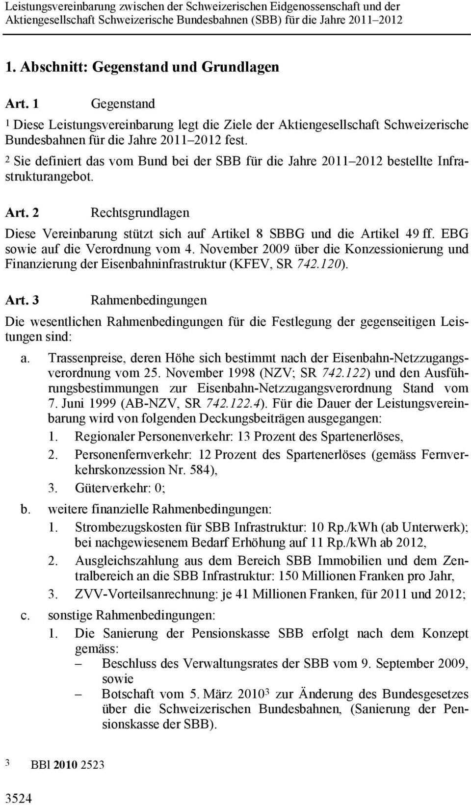 EBG sowie auf die Verordnung vom 4. November 2009 über die Konzessionierung und Finanzierung der Eisenbahninfrastruktur (KFEV, SR 742.120). Art.
