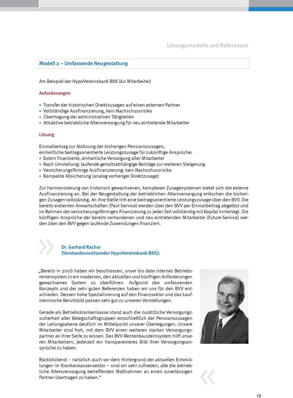 Ablösung der bisherigen Pensionszusagen, einheitliche beitragsorientierte Leistungszusage für zukünftige Ansprüche: Extern finanzierte, einheitliche Versorgung aller Mitarbeiter Nach Umstellung: