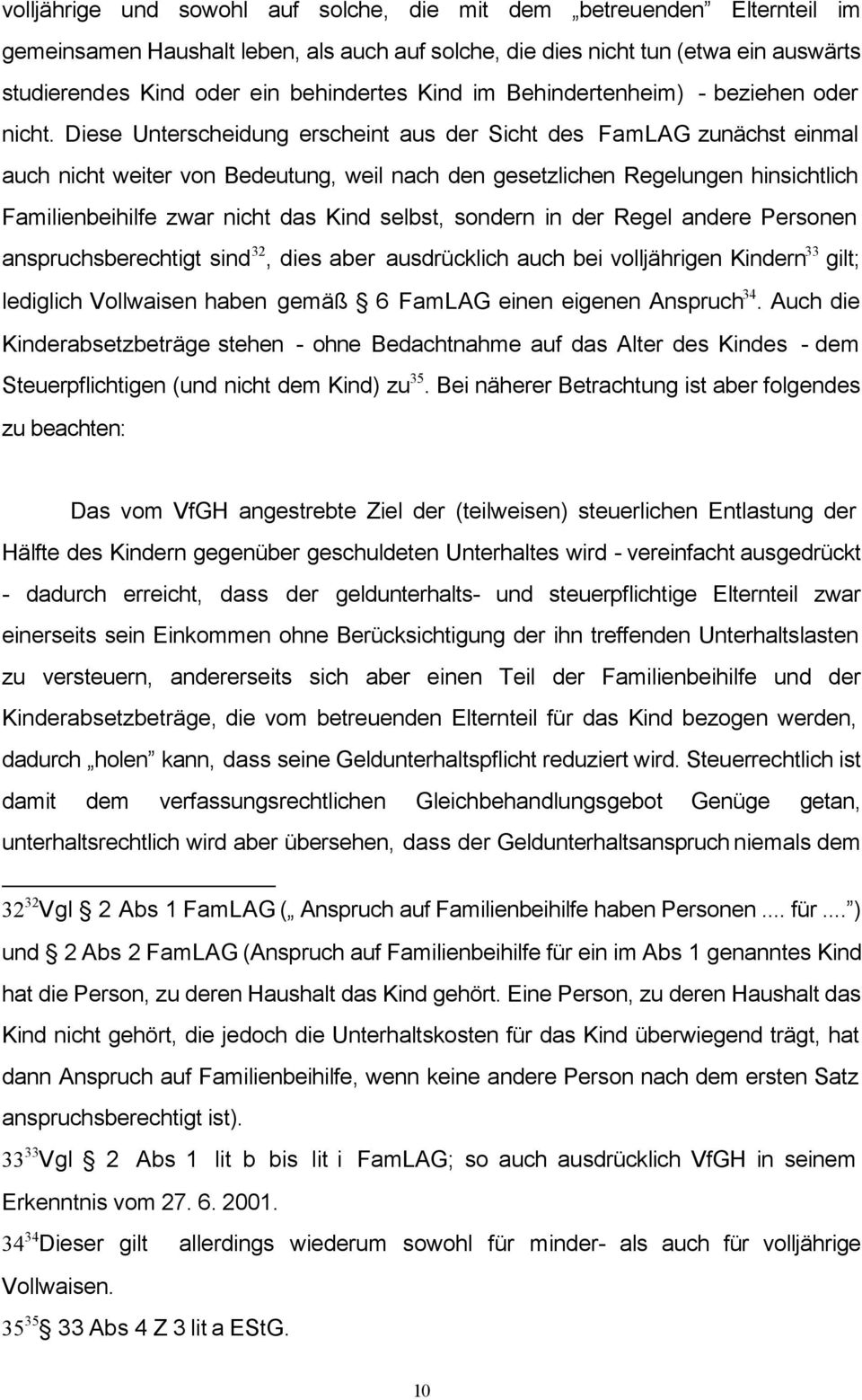 Diese Unterscheidung erscheint aus der Sicht des FamLAG zunächst einmal auch nicht weiter von Bedeutung, weil nach den gesetzlichen Regelungen hinsichtlich Familienbeihilfe zwar nicht das Kind