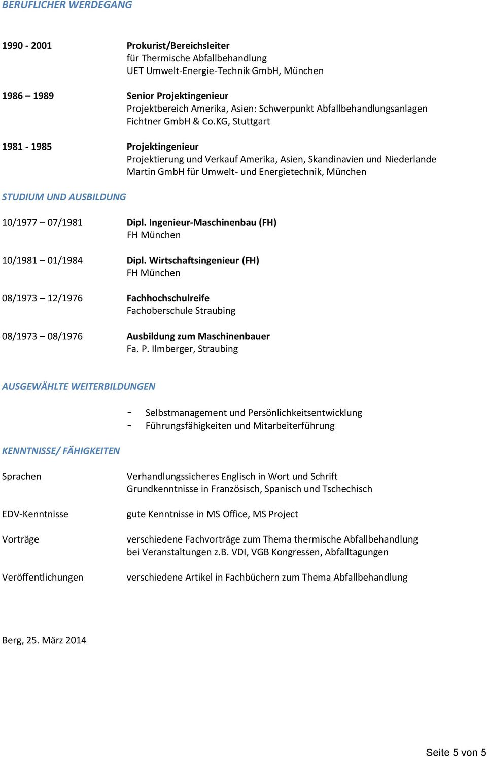 KG, Stuttgart 1981-1985 Prjektingenieur Prjektierung und Verkauf Amerika, Asien, Skandinavien und Niederlande Martin GmbH für Umwelt- und Energietechnik, München STUDIUM UND AUSBILDUNG 10/1977