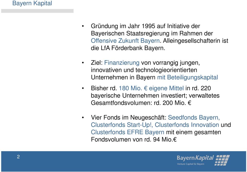 Ziel: Finanzierung von vorrangig jungen, innovativen und technologieorientierten Unternehmen in Bayern mit Beteiligungskapital Bisher rd. 180 Mio.