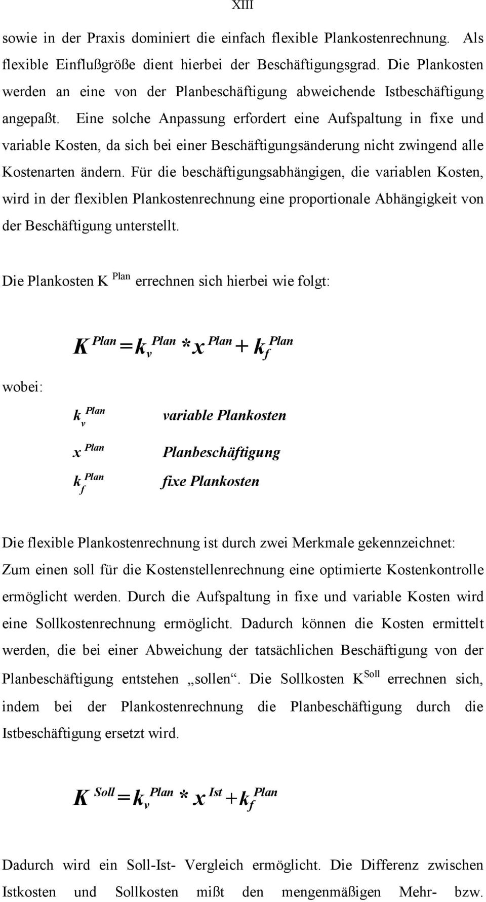 Eine solche Anpassung erfordert eine Aufspaltung in fixe und variable Kosten, da sich bei einer Beschäftigungsänderung nicht zwingend alle Kostenarten ändern.