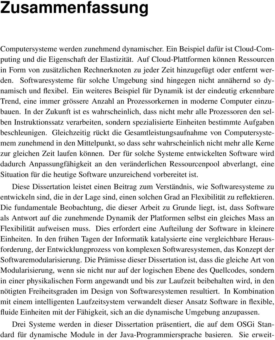 Softwaresysteme für solche Umgebung sind hingegen nicht annähernd so dynamisch und flexibel.