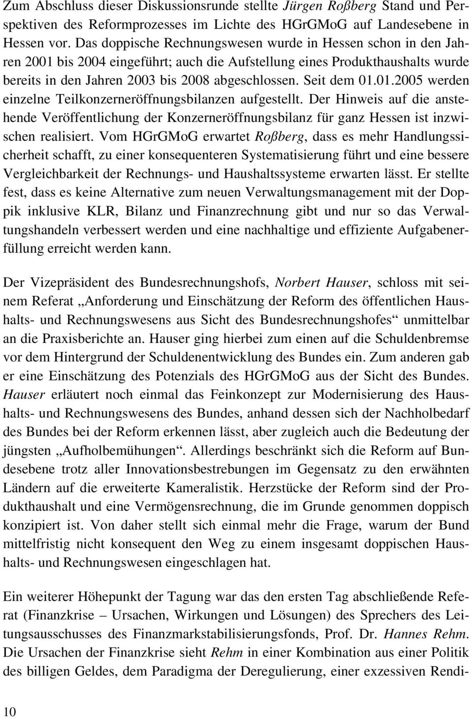 Seit dem 01.01.2005 werden einzelne Teilkonzerneröffnungsbilanzen aufgestellt. Der Hinweis auf die anstehende Veröffentlichung der Konzerneröffnungsbilanz für ganz Hessen ist inzwischen realisiert.