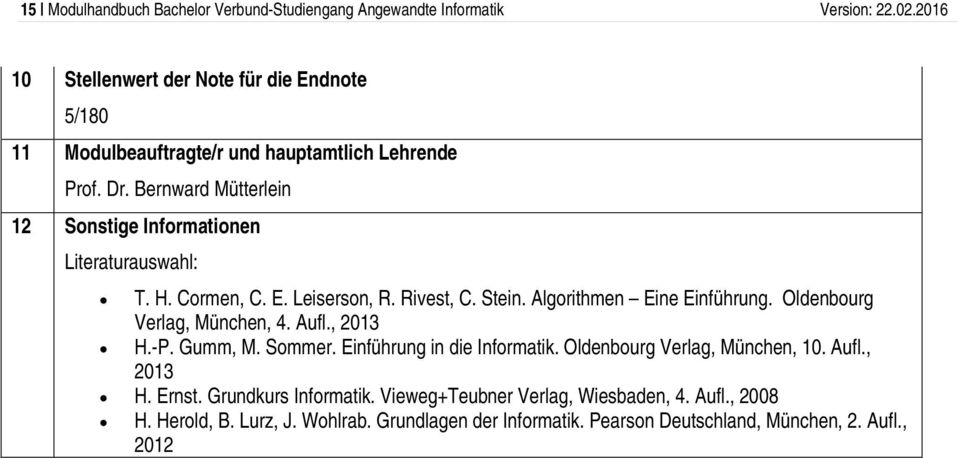 Oldenbourg Verlag, München, 4. Aufl., 2013 H.-P. Gumm, M. Sommer. Einführung in die Informatik. Oldenbourg Verlag, München, 10. Aufl., 2013 H. Ernst.