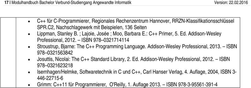 ISBN 978 0321714114 Stroustrup, Bjarne: The C++ Programming Language. Addison-Wesley Professional, 2013. ISBN 978 0321563842 Josuttis, Nicolai: The C++ Standard Library, 2. Ed.
