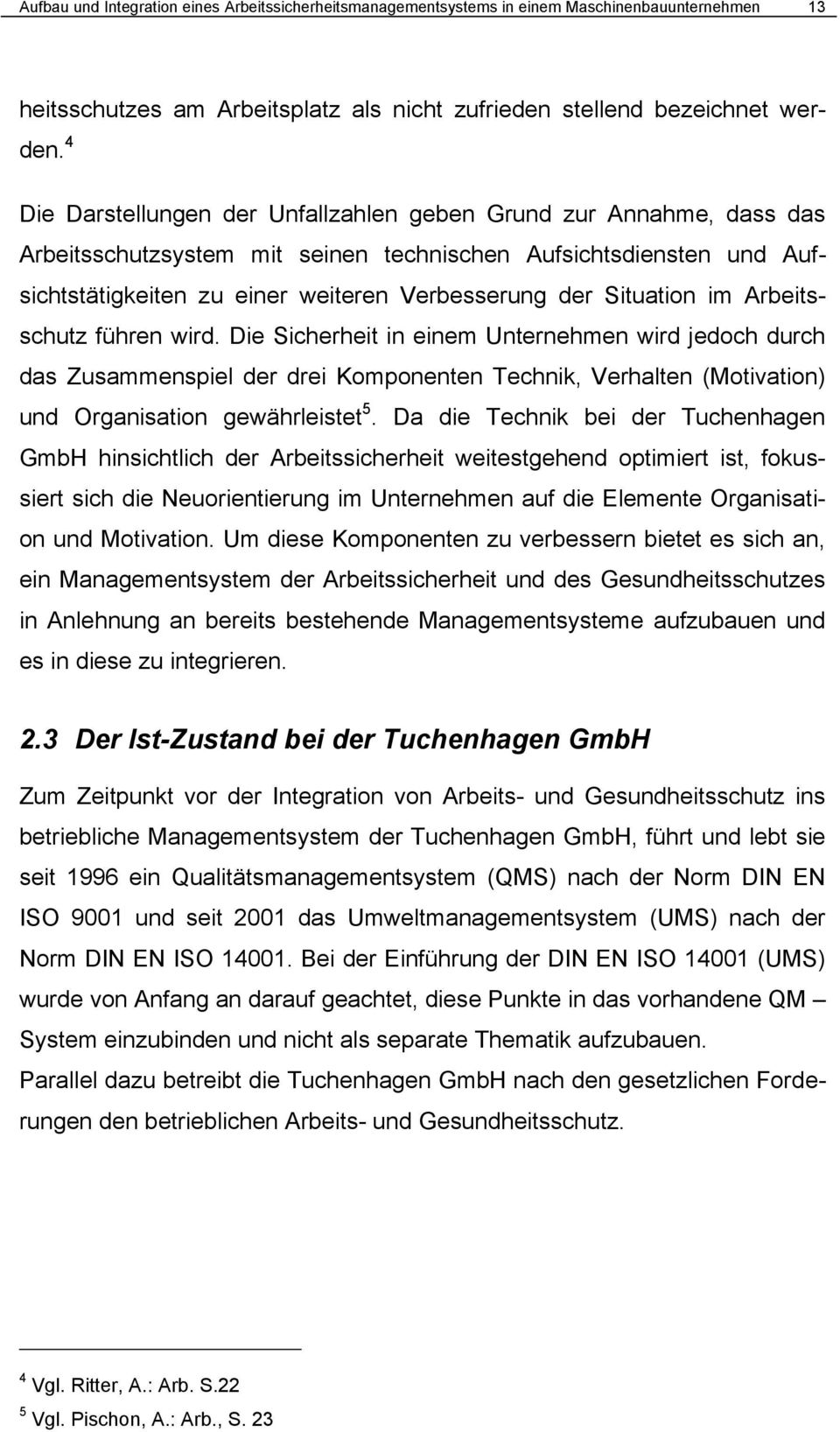 Situation im Arbeitsschutz führen wird. Die Sicherheit in einem Unternehmen wird jedoch durch das Zusammenspiel der drei Komponenten Technik, Verhalten (Motivation) und Organisation gewährleistet 5.