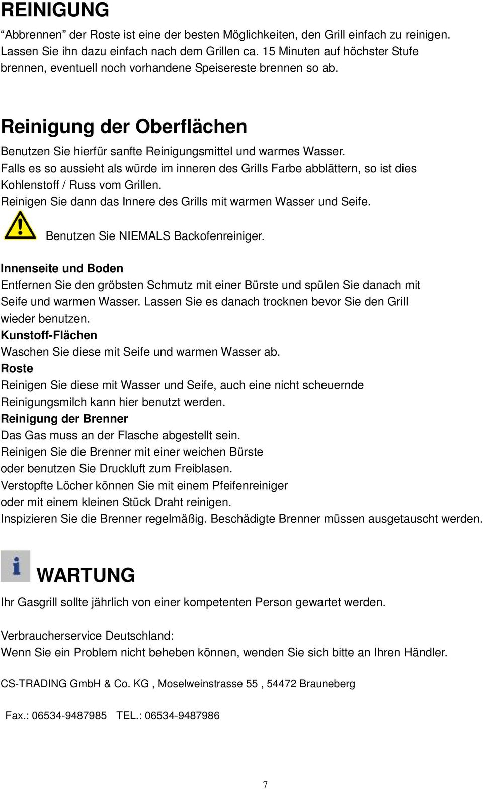 Falls es so aussieht als würde im inneren des Grills Farbe abblättern, so ist dies Kohlenstoff / Russ vom Grillen. Reinigen Sie dann das Innere des Grills mit warmen Wasser und Seife.